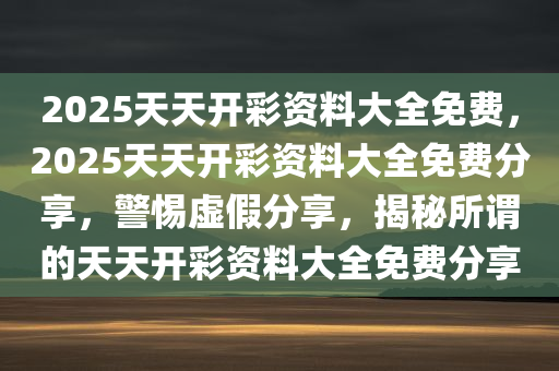 2025天天彩正版免费资料,警惕虚假宣传,程序执行提升_休闲